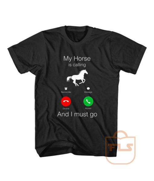 Horse Calling and Must Go T Shirt