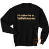 Id Rather Be In Tallahassee Quote Sweatshirt Men Women