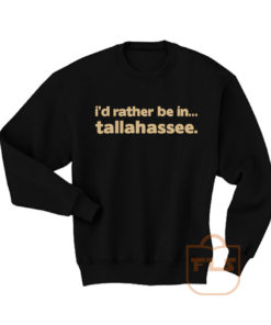 Id Rather Be In Tallahassee Quote Sweatshirt Men Women