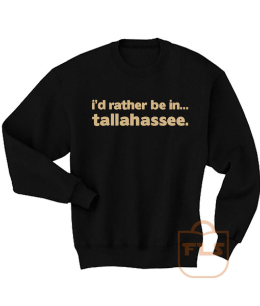 Id Rather Be In Tallahassee Quote Sweatshirt Men Women