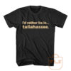 Id Rather Be In Tallahassee Quote T Shirt Men Women