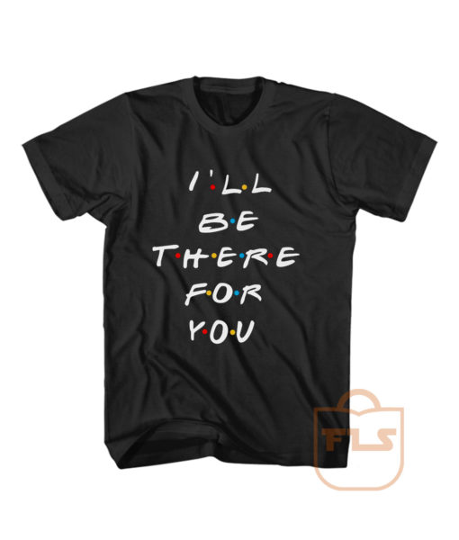 Ill Be There For You Friends T Shirt Men Women