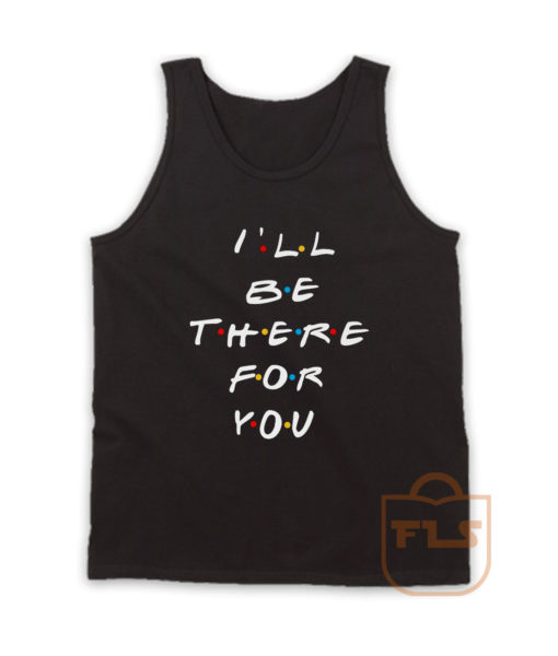 Ill Be There For You Friends Tank Top