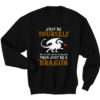 Just Be Yourself But Be a Dragon Sweatshirt