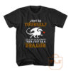 Just Be Yourself But Be a Dragon T Shirt