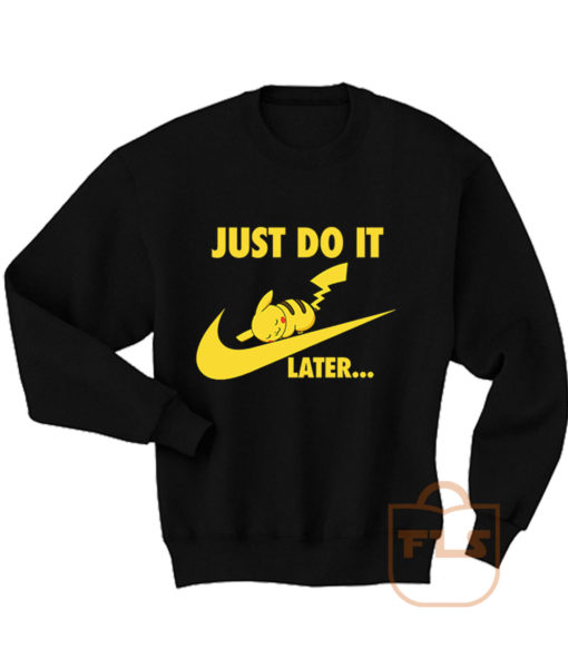 Just Do it Later Pikachu Pokemon Sweatshirt