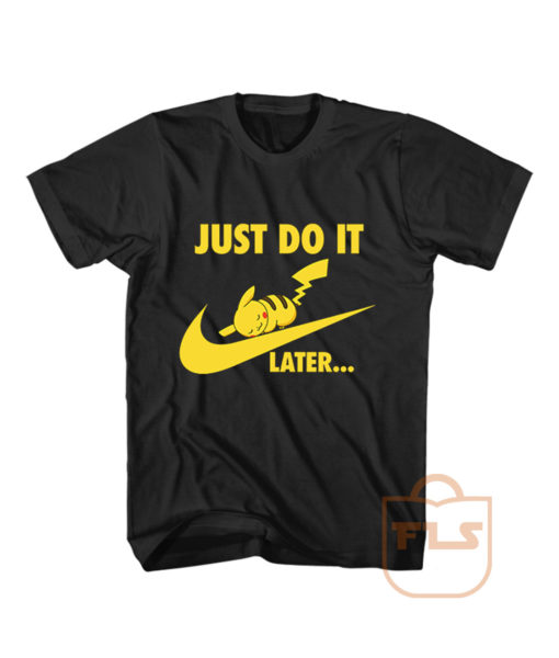 Just Do it Later Pikachu Pokemon T Shirt