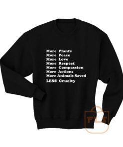 More Plants Peace Love Respect Compassion Actions Animal Saved Less Cruelty Sweatshirt