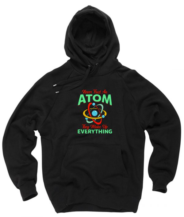 Never Trust Atom They Make Everything Pullover Hoodie