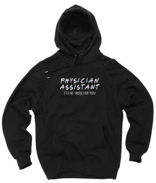Physician Assistant Ill Be There For You Pullover Hoodie