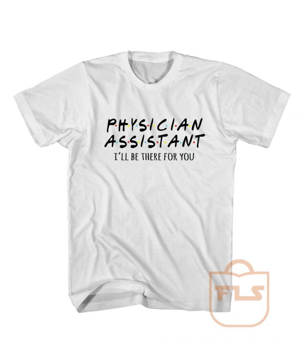 Physician Assistant Ill Be There For You T Shirt