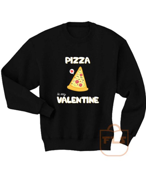 Pizza Is My Valentine Sweatshirt