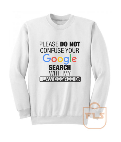 Please Do Not Confuse Your Google Search With My Law Degree Sweatshirt