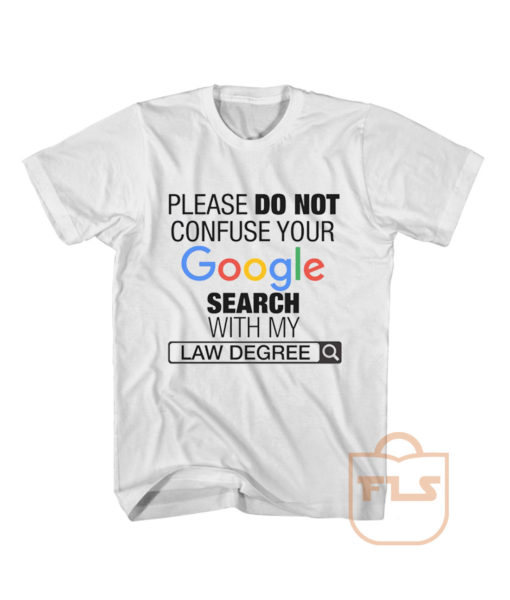 Please Do Not Confuse Your Google Search With My Law Degree T Shirt