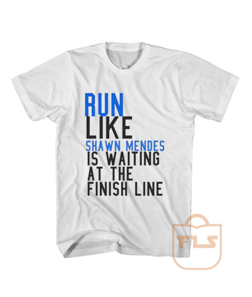 Run Like Shawn Mendes is Waiting at The Finish Line T Shirt