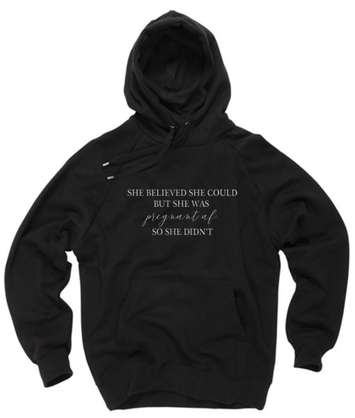 She believed she could but she was pregnant af so she didnt Pullover Hoodie
