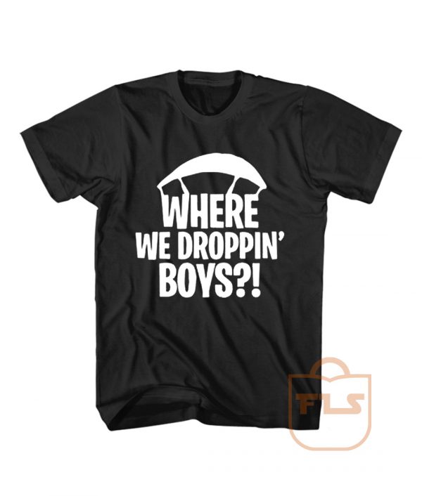 Where We Droppin Boys Fortnite T Shirt Men Women