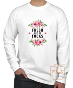 Fresh Out Of Fucks Flowers Long Sleeve Shirt