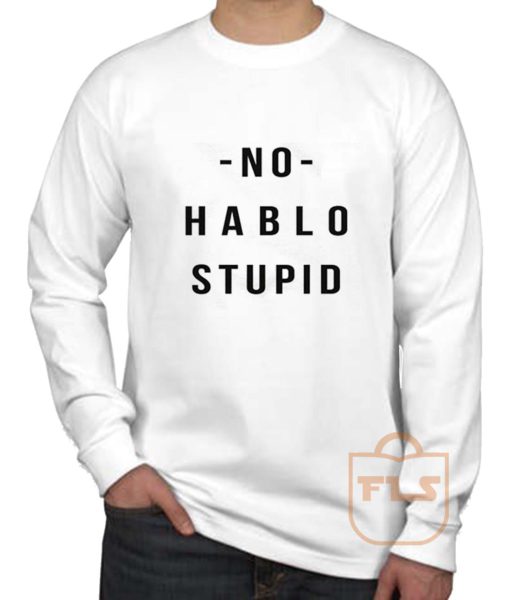 No Hablo Stupid Long Sleeve Shirt