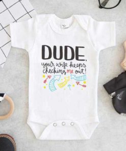 Dude Your Wife Keeps Checking Me Out Baby Onesie