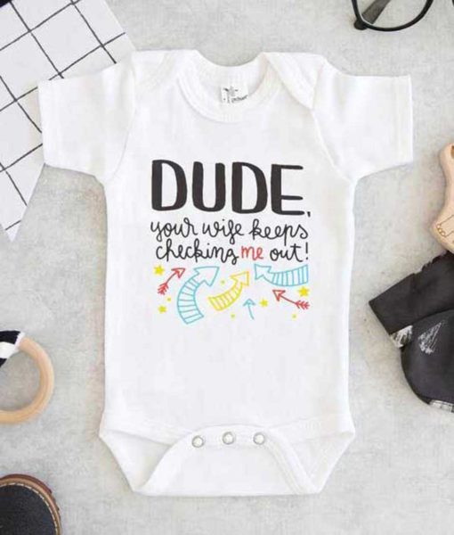 Dude Your Wife Keeps Checking Me Out Baby Onesie