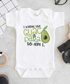 I Know the Guac Is Extra So Am I Baby Onesie