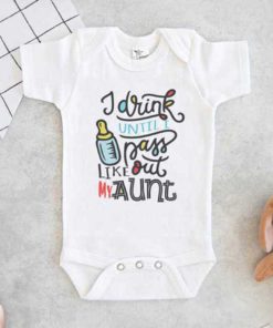 I drink until I pass out like my Aunt Baby Onesie