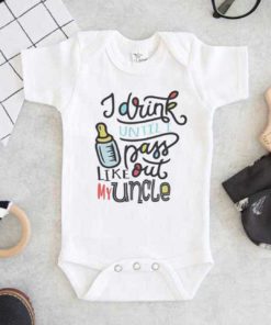 I drink until I pass out like my Uncle Baby Onesie