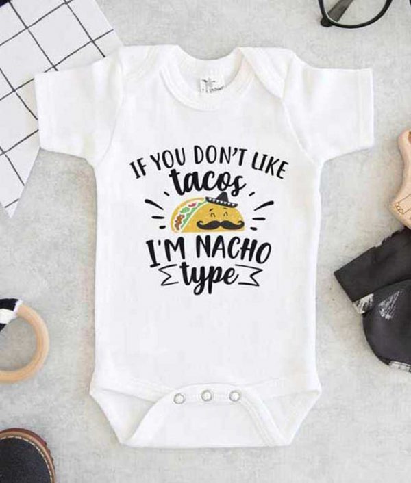 If You Dont Like Tacos Im Nacho Type Baby Onesie