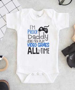 Im proof Daddy Does Not Play video games all the time Baby Onesie
