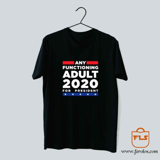 Any Functioning Adult 2020 For President T Shirt