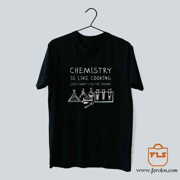 Chemistry Is Like Cooking T Shirt