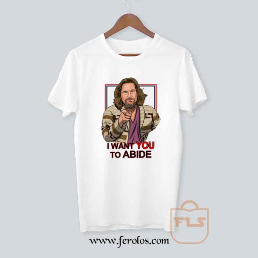 I Want You to Abide the Big Lebowski T Shirt