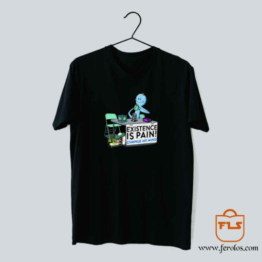 Mr Meeseeks Existence Is Pain Change My Mind T Shirt