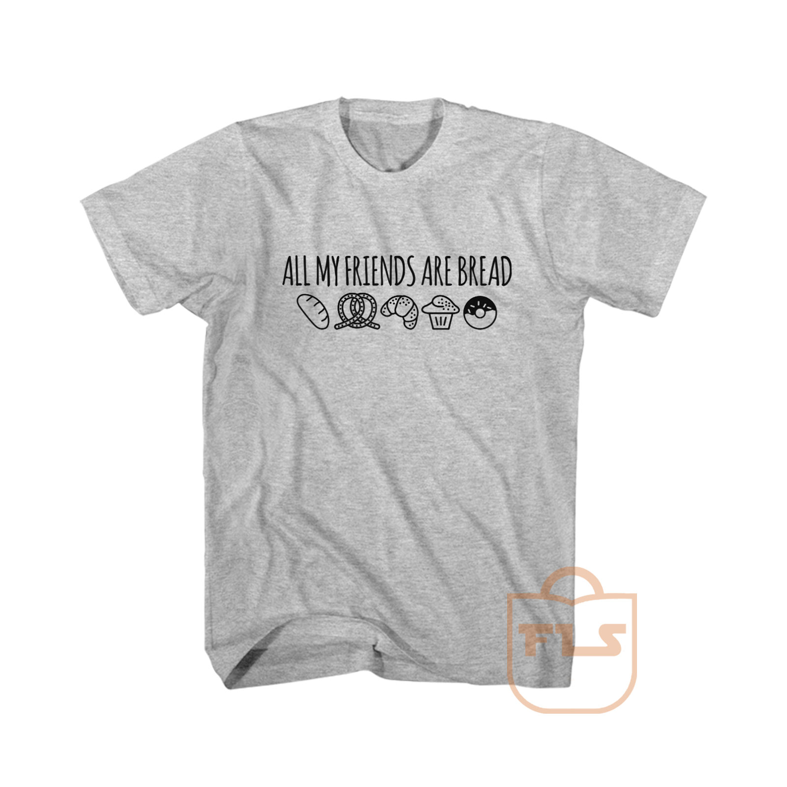 All My Friends Are Bread Cute Graphic Tees | Ferolos