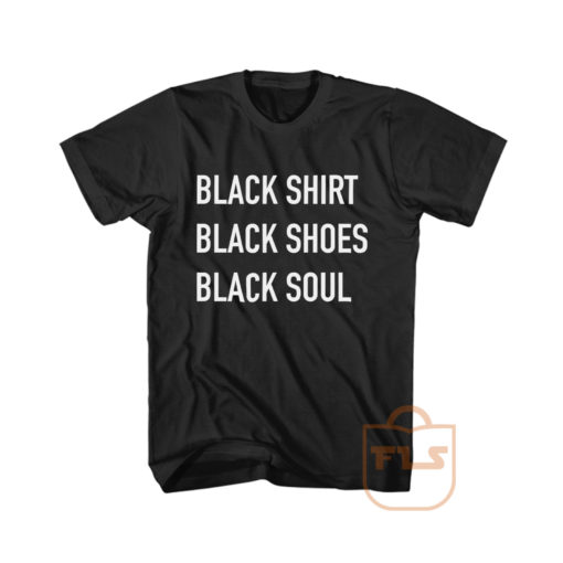 Black Shirt Black Shoes Black Soul Graphic Tees