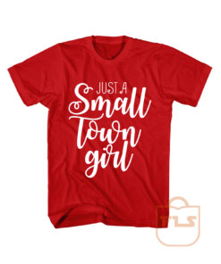 Just A Small Town Girl T Shirt