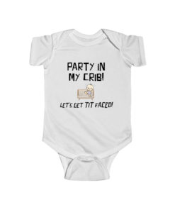 Party In My Crib Let's Get Tit Faced Baby Onesie