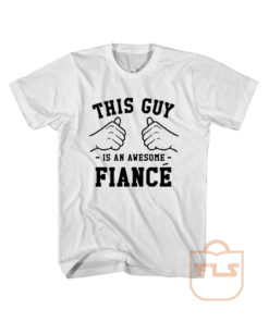 This Guy is an Awesome Fiance T Shirt