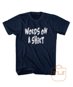 Words On A Shirt Graphic Tees