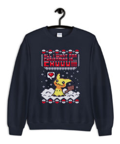 All I Want For Christmas Is Pikachu Sweatshirt