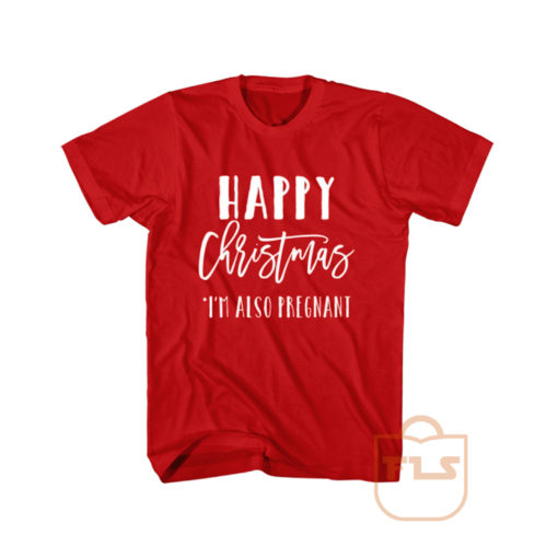 Happy Christmas Im Also Pregnant T Shirt