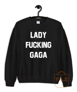 Lady Fucking Gaga Sweatshirt