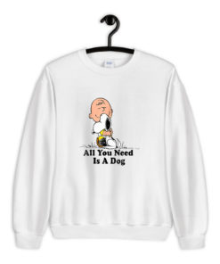 Snoopy Peanuts All You Need Is a Dog Sweatshirt