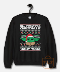 All I Want For Christmas Is Baby Yoda Unisex Sweatshirt