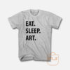 Eat Sleep Art Unisex T Shirt