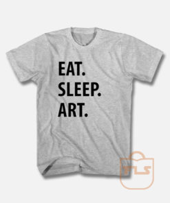 Eat Sleep Art Unisex T Shirt