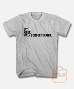 Eat Sleep Walk Border Terrier T Shirt