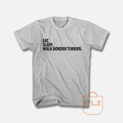 Eat Sleep Walk Border Terrier T Shirt