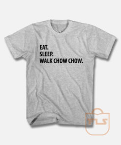 Eat Sleep Walk Chow Chow T Shirt